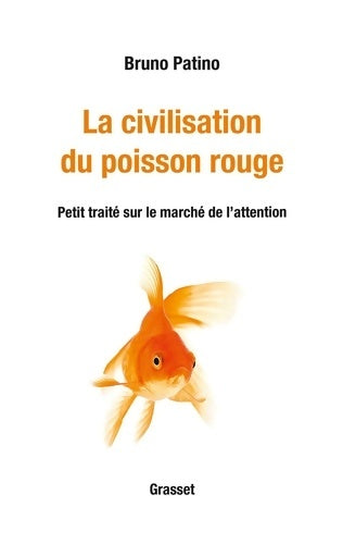 La civilisation du poisson rouge. Petit traité sur le marché de l'attention - Bruno Patino -  Grasset GF - Livre