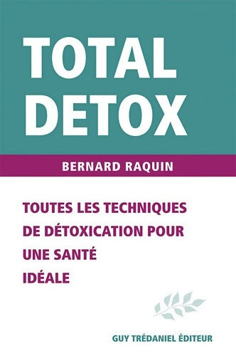 Livrenpoche : Total détox : Toutes les techniques de détoxification pour une santé idéale - Bernard Raquin - Livre