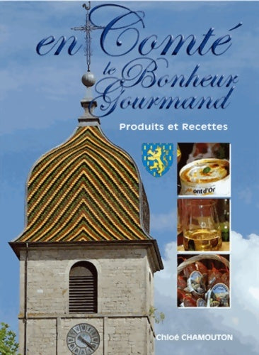 Livrenpoche : Le bonheur est en comté : Gourmandises et saveurs - Chloé Chamouton - Livre