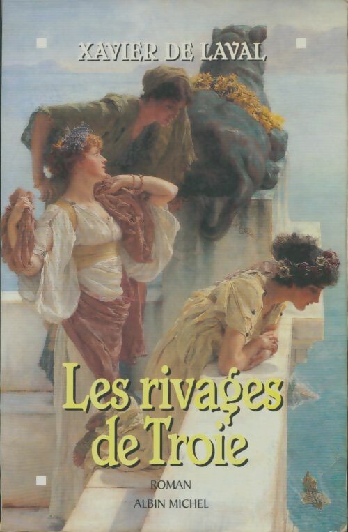 Les rivages de Troie - Xavier De Laval -  Albin Michel GF - Livre