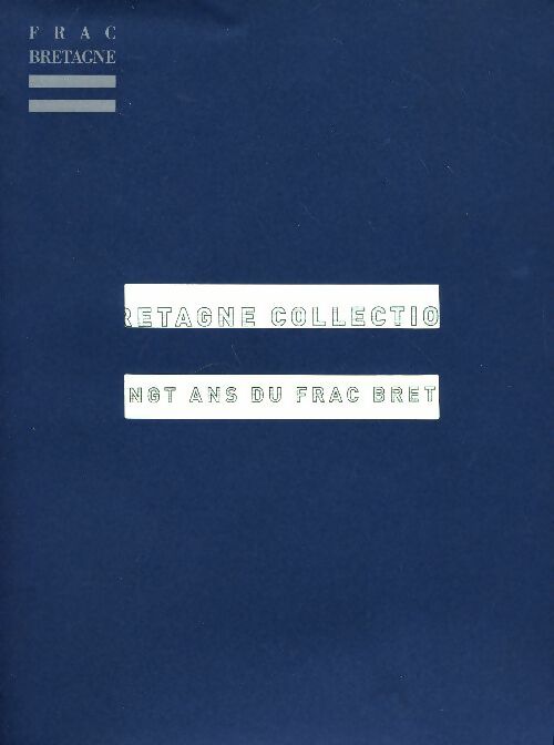 Livrenpoche : La Bretagne collection. Les 20 ans de la FRAC Bretagne - Laurent Salomé - Livre