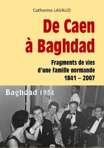 Livrenpoche : De caen à baghdad : Fragments de vies d'une famille normande 1841-2007 - Catherine Lavaud - Livre
