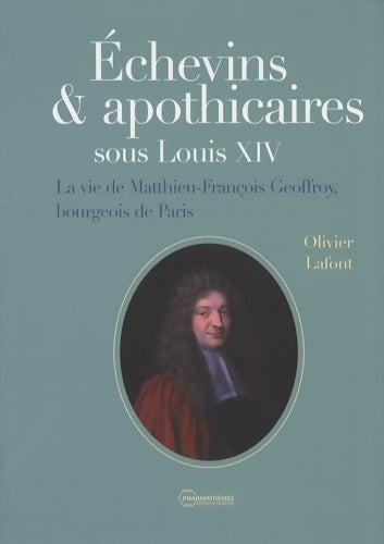 Livrenpoche : Echevins & apothicaires sous Louis xiv : La vie de matthieu-françois geoffroy bourgeois de Paris - Olivier Lafont - Livre