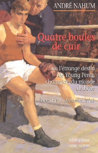 Livrenpoche : Quatre boules de cuir ou l'étrange destin de young perez champion du monde de boxe - André Nahum - Livre