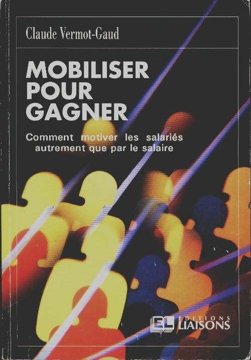 Mobiliser pour gagner : Comment motiver les salariés autrement que par le salaire - Claude Vermot-Gaud - Livre