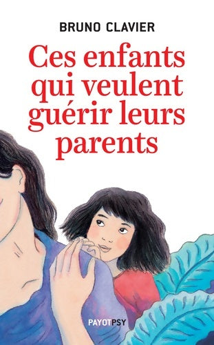 Ces enfants qui veulent guérir leurs parents - Bruno Clavier - Livre