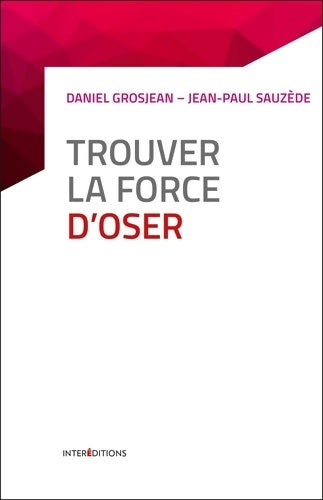 Livrenpoche : Trouver la force d'oser - 8 étapes pour faire tomber ses peurs entreprendre et vivre pleinement : 8 étapes pour faire tomber ses peurs entreprendre et vivre pleinement - Daniel Grosjean - Livre