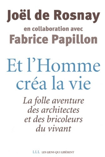 Livrenpoche : Et l'homme créa la vie : La folle aventure des architectes et des bricoleurs du vivant - Joël De Rosnay - Livre