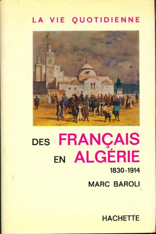 Livrenpoche : La vie quotidienne des français en Algérie 1830-1914 - Marc Baroli - Livre