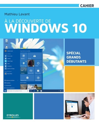 À la découverte de windows 10 : Spécial grands débutants - Mathieu Lavant - Livre