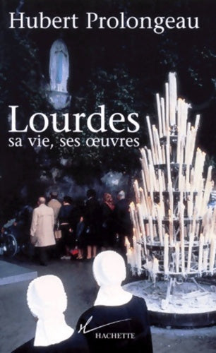 Livrenpoche : Lourdes : Sa vie ses oeuvres - Hubert Prolongeau - Livre