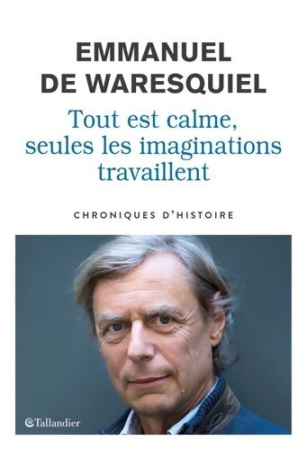 Livrenpoche : Tout est calme, seules les imaginations travaillent Chroniques d'histoire - Emmanuel De Waresquiel - Livre