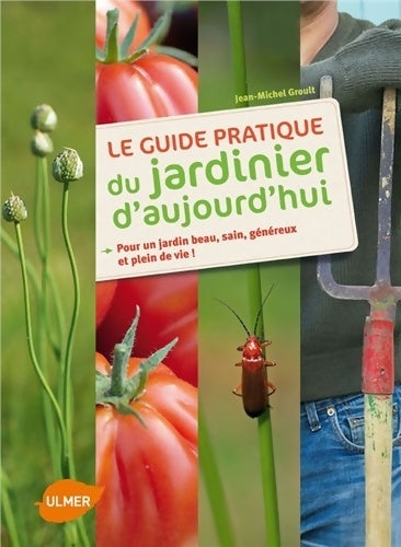 Livrenpoche : Le guide pratique du jardinier d'aujourd'hui : Pour un jardin beau sain généreux et plein de vie ! - Jean-Michel Groult - Livre