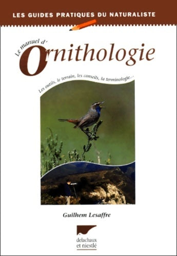 Livrenpoche : Le manuel d'ornithologie : Les outils le terrain les conseils la terminologie - Guilhem Lesaffre - Livre