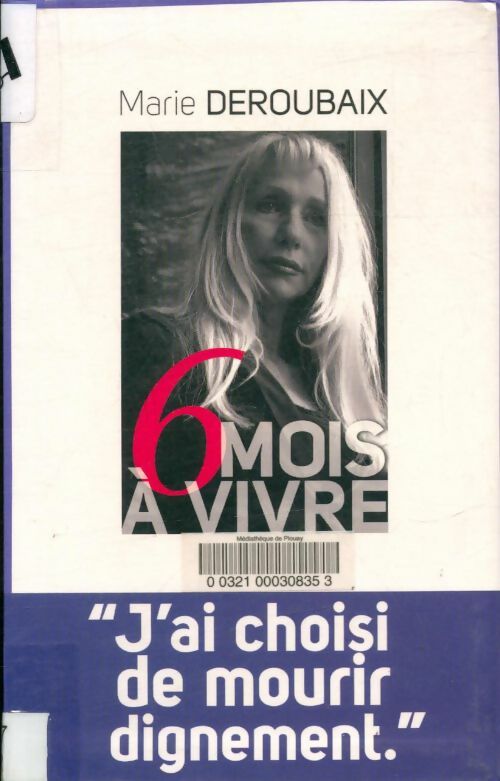 Livrenpoche : 6 Mois à vivre. J'ai choisi de mourir dignement. - Marie Deroubaix - Livre