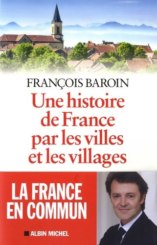 Livrenpoche : Une histoire de France par les villes et les villages : Une histoire de France par les villes et les villages - François Baroin - Livre