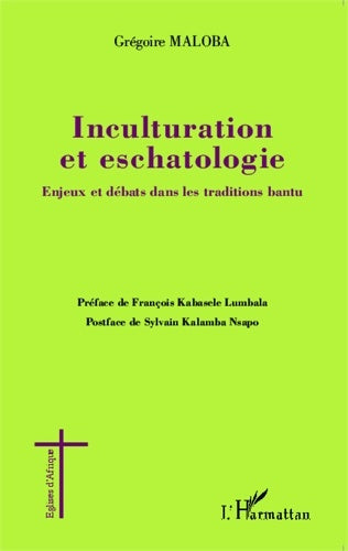Livrenpoche : Inculturation et eschatologie : Enjeux et débats dans les traditions bantu - Grégoire Maloba - Livre
