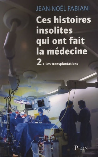 Livrenpoche : Ces histoires insolites qui ont fait la médecine Tome II : Les transplantations - Jean-Noël Fabiani - Livre
