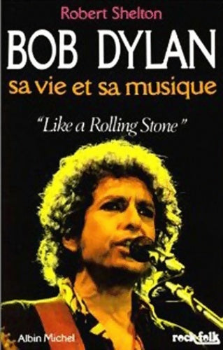 Livrenpoche : Bob dylan sa vie et sa musique. Like a rolling stone - Robert Shelton - Livre