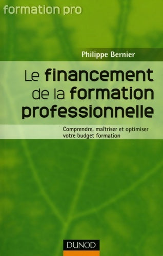 Livrenpoche : Le financement de la formation professionnelle : Comprendre maîtriser et optimiser votre budget formation - Philippe Bernier - Livre