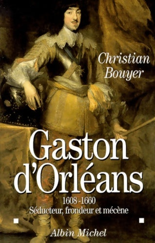 Livrenpoche : Gaston d'orleans 1608-1660 séducteur frondeur et mécène - Christian Bouyer - Livre