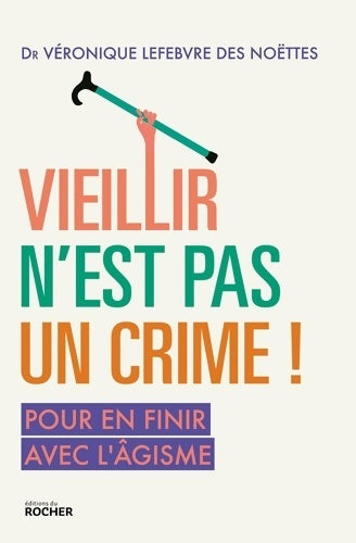 Livrenpoche : Vieillir n'est pas un crime ! Pour en finir avec l'âgisme - Dr Véronique Lefebvre Des Noettes - Livre