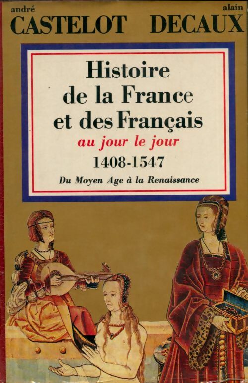 Livrenpoche : Histoire de la france et des français au jour le jour Tome III : 1408-1547 - André Castelot - Livre