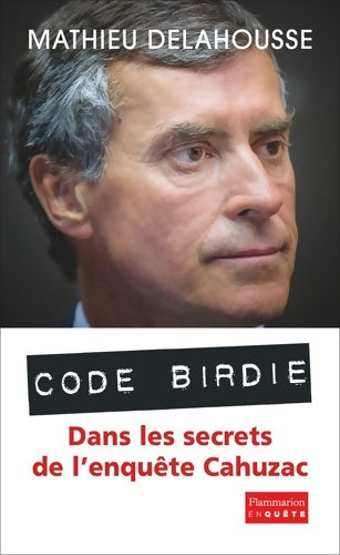 Livrenpoche : Code Birdie : Les derniers secrets de l'affaire Cahuzac - Mathieu Delahousse - Livre
