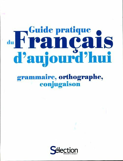 Guide pratique du français d'aujourd'hui. Grammaire, orthographe, conjugaison - Marie-Claire Gousseau -  Selection du Reader's digest - Livre