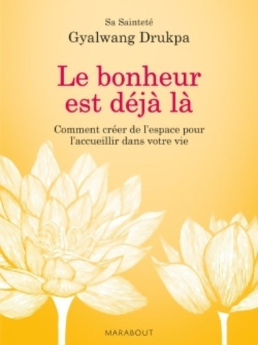 Le bonheur est déjà là. Comment créer de l'espace pour l'accueillir dans votre vie - Gyalwang Drukpa - Livre