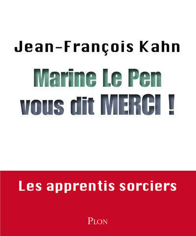 Livrenpoche : Marine le Pen vous dit merci ! Les apprentis sorciers - Jean-François Kahn - Livre