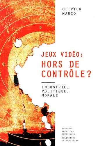 Livrenpoche : Jeux vidéo hors de contrôle ? Industrie, politique, morale - Olivier Mauco - Livre