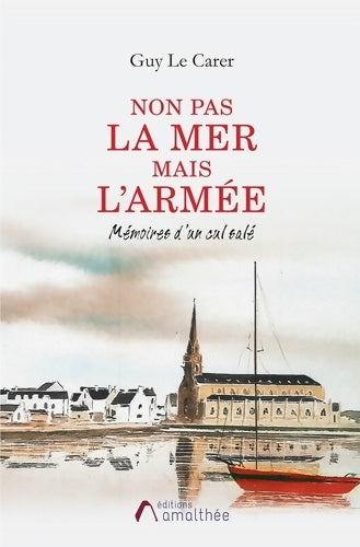 Non pas la mer mais l armee. Mémoires d un cul sale - Guy Le Carer - Livre