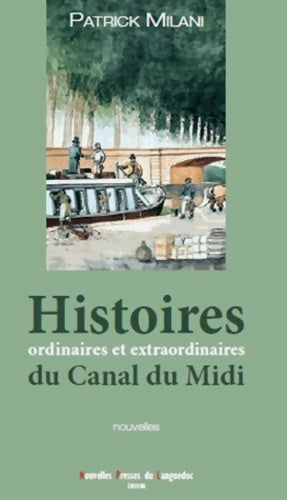 Livrenpoche : Histoires ordinaires & extraordinaires du canal du midi - Patrick Milani - Livre