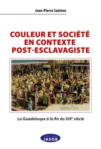 Livrenpoche : Couleur et société en contexte post-esclavagiste. La Guadeloupe à la fin du XIXe siècle - Jean-Pierre Sainton - Livre