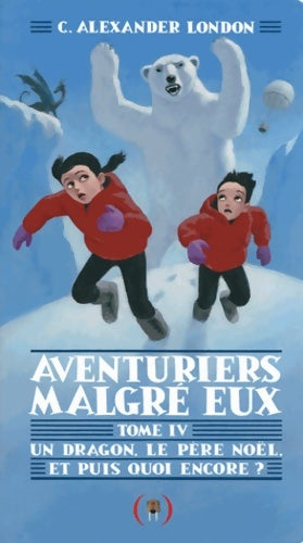 Livrenpoche : Aventuriers malgré eux iv : un dragon le père noël et puis quoi encore ? - C. Alexander London - Livre