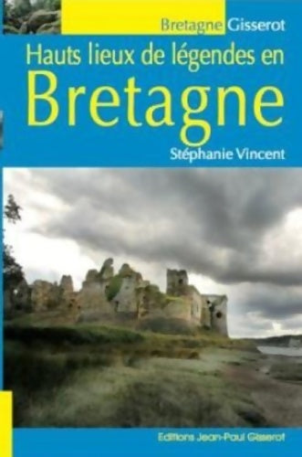 Hauts lieux de légendes en Bretagne - Stéphanie Vincent -  Bretagne - Livre