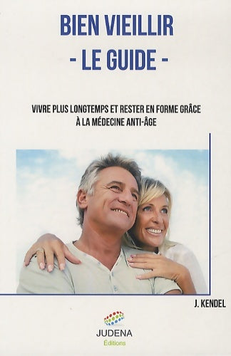 Livrenpoche : Bien vieillir le guide. Vivre plus longtemps et rester en forme grâce à la médecine anti-âge - Joseph Kendel - Livre
