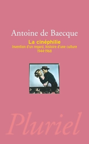 Le cinéphile : invention d'un regard, histoire d'une culture (1944-1968) - Antoine De Baecque -  Pluriel - Livre