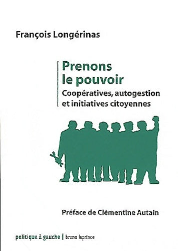 Livrenpoche : Prenons le pouvoir. Coopératives autogestion et initiatives citoyennes - François Longérinas - Livre