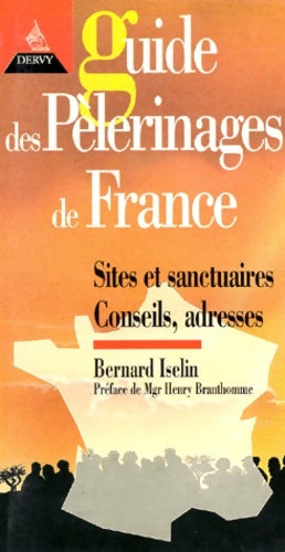 Livrenpoche : Guide des pelerinages de France. Historique sites et sanctuaires conseils adresses témoignages lieux d'accueil et d'hébergement - Bernard Iselin - Livre