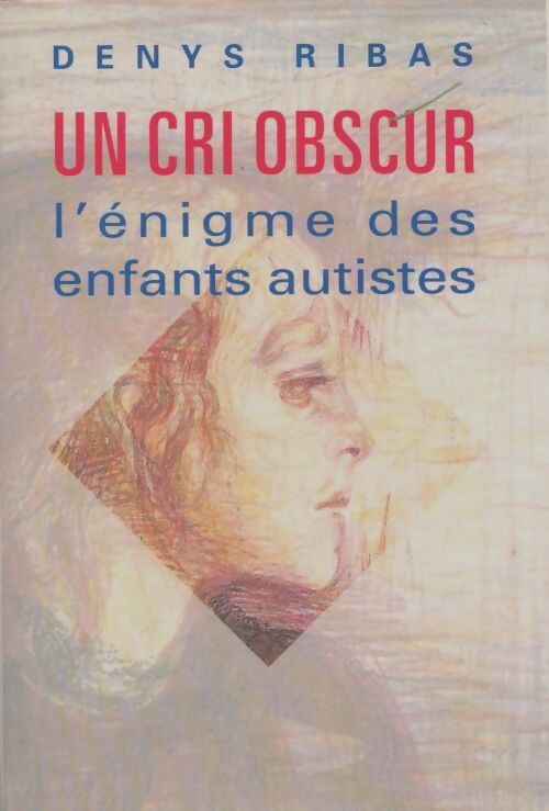 Livrenpoche : Un cri obscur. L'énigme des enfants autistes - Denys Ribas - Livre