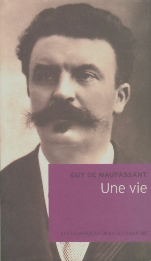 Une vie - Guy De Maupassant ; G. Maupassant -  Les classiques de la littérature - Livre