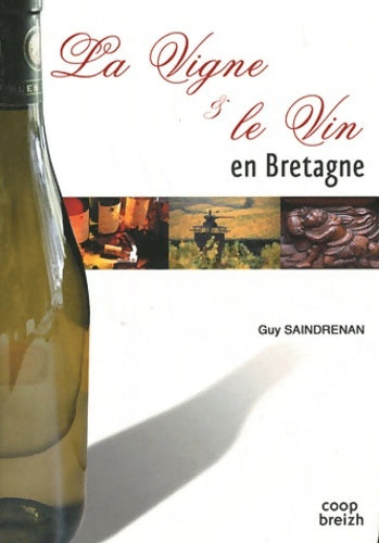 Livrenpoche : La vigne & le vin en Bretagne : Chroniques des vignobles armoricains : Origines activité disparitions et réussites du Finistère au pays nantais - Guy Saindrenan - Livre