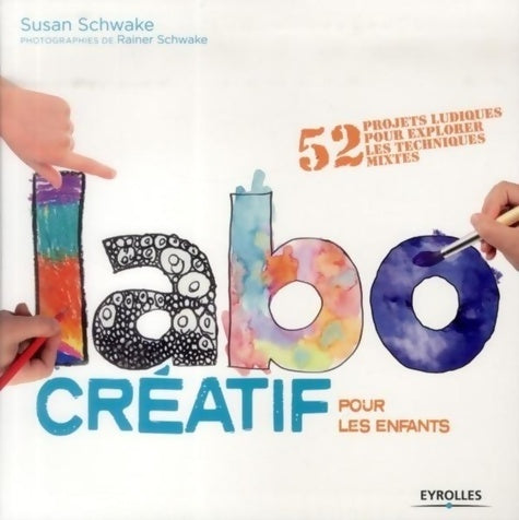 Livrenpoche : Labo créatif pour les enfants : 52 projets ludiques pour explorer les techniques mixtes - Susan Schwake - Livre