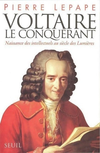 Livrenpoche : Voltaire le conquérant. Naissance des intellectuels au siècle des lumières - Pierre Lepape - Livre