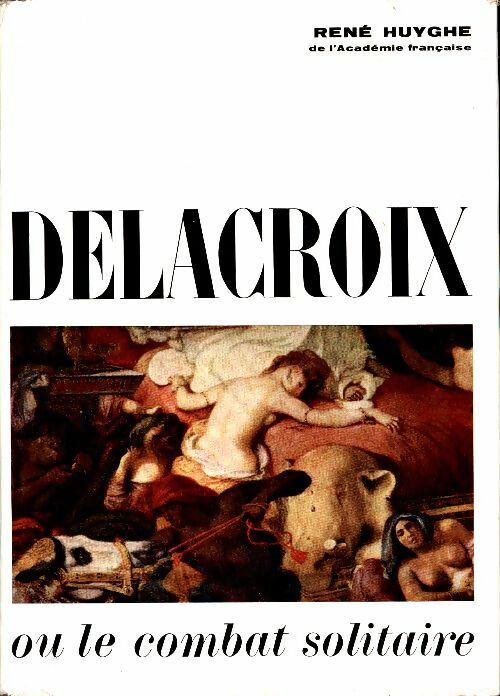 Livrenpoche : Delacroix ou le combat solitaire - René Huyghe - Livre