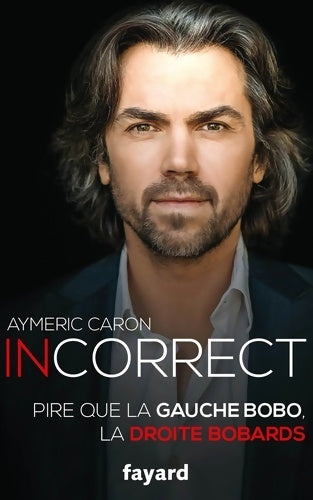 Livrenpoche : Incorrect : Pire que la gauche bobo la droite bobards - Aymeric Caron - Livre