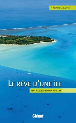 Livrenpoche : Le rêve d'une île : Petit manuel d'évasion insulaire - Olivier Le Carrer - Livre