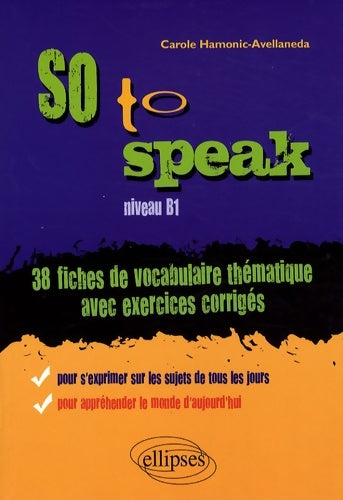 Livrenpoche : So to speak 38 fiches de vocabulaire thématique avec exercices corrigés niveau b1 - Carole Hamonic-avellaneda - Livre